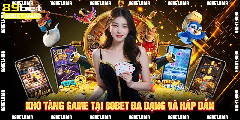 Kho Tàng Game Tại 89Bet Đa Dạng Và Hấp Dẫn