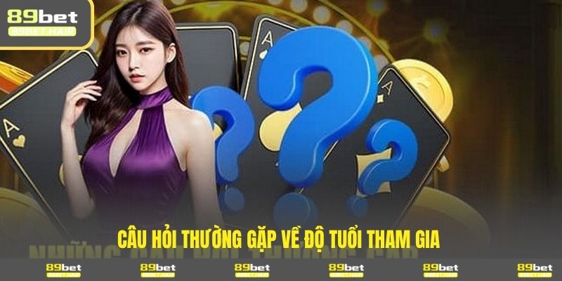 Câu hỏi thường gặp về độ tuổi tham gia 