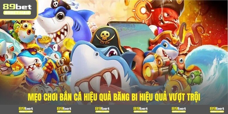 Mẹo chơi bắn cá hiệu quả băng bi hiệu quả vượt trội 