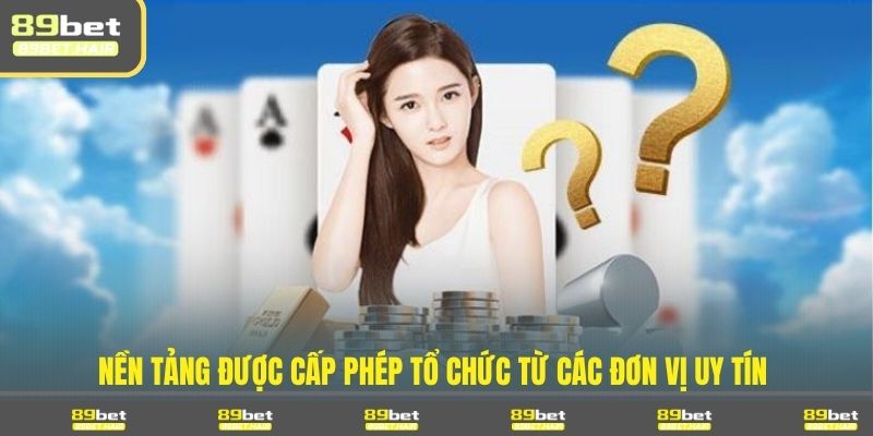 Nền tảng được cấp phép tổ chức từ các đơn vị uy tín 