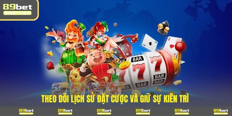 Theo dõi lịch sử đặt cược và giữ sự kiên trì 