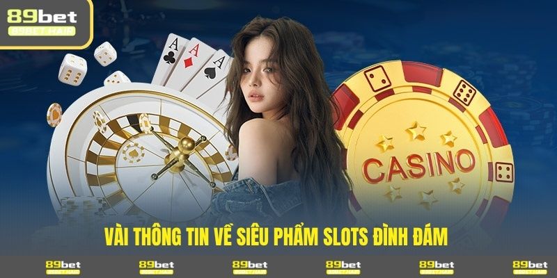 Vài thông tin về siêu phẩm slots đình đám 
